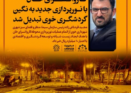 کاروانسرای خان با نورپردازی جدید به نگین گردشگری خوی تبدیل شد